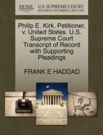 Philip E. Kirk, Petitioner, V. United States. U.s. Supreme Court Transcript Of Record With Supporting Pleadings di Frank E Haddad edito da Gale, U.s. Supreme Court Records