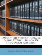 Laws Of The State Of Indiana, Passed At The ... Session Of The General Assembly... edito da Nabu Press