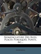 Nomenclature Des Rues, Places Publiques, Ponts, &C... di Anonymous edito da Nabu Press