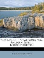 Grundliche Anweisung Zum Anlegen Eines ... Blumengartens... di Johann Wilhelm H. Nert, Johann Wilhelm Honert edito da Nabu Press