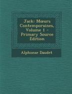 Jack: M Urs Contemporaines, Volume 1 di Alphonse Daudet edito da Nabu Press