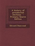 A History of Presidential Elections di Edward Stanwood edito da Nabu Press