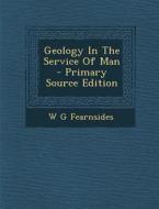 Geology in the Service of Man di W. G. Fearnsides edito da Nabu Press