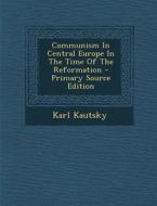 Communism in Central Europe in the Time of the Reformation di Karl Kautsky edito da Nabu Press