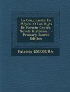 La Conjuracion de Mejico, O Los Hijos de Hernan Cortes, Novela Historica... di Patricio Escosura edito da Nabu Press
