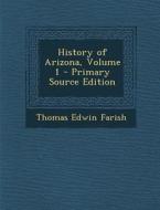 History of Arizona, Volume 1 di Thomas Edwin Farish edito da Nabu Press