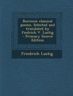Burmese Classical Poems. Selected and Translated by Fiedrich V. Lustig di Friedrich Lustig edito da Nabu Press