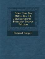 Polen Um Die Mitte Des 18. Jahrhunderts - Primary Source Edition di Richard Roepell edito da Nabu Press