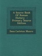 A Source Book of Roman History - Primary Source Edition di Dana Carleton Munro edito da Nabu Press