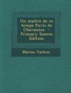 Un Maitre de Ce Temps Puvis de Chavannes - Primary Source Edition di Marius Vachon edito da Nabu Press
