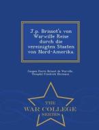 J.P. Brissot's Von Warwille Reise Durch Die Vereinigten Staaten Von Nord-Amerika. - War College Series di Jacques Pierre Brissot De Warville edito da War College Series