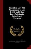 Education Law 1910 As Amended To May 1, 1912 And Other Laws Relating To Schools And Education di New York edito da Andesite Press