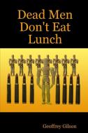 Dead Men Don't Eat Lunch di Geoffrey Gilson edito da Lulu.com