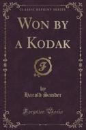 Won By A Kodak (classic Reprint) di Harold Sander edito da Forgotten Books