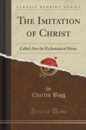 The Imitation Of Christ di Charles Bigg edito da Forgotten Books