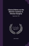Clinical Notes On The Electric Cautery In Uterine Surgery di John Byrne edito da Palala Press