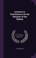 Lectures To Practitioners On The Diseases Of The Kidney di David Newman edito da Palala Press