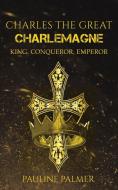 Charles The Great - Charlemagne di Pauline Palmer edito da Austin Macauley Publishers