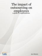 The Impact of Outsourcing on Employees di Jay Charara edito da Lulu.com