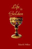 Life Is Golden di Edward G. Williams edito da Authorhouse