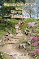 Enjoying Your Journey On The Way To Your Destination di Vicki T Smith edito da America Star Books