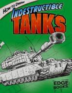 How to Draw Indestructible Tanks di Aaron Sautter edito da EDGE BOOKS