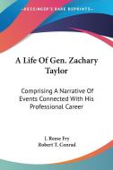 A Life Of Gen. Zachary Taylor: Comprising A Narrative Of Events Connected With His Professional Career di J. Reese Fry, Robert T. Conrad edito da Kessinger Publishing, Llc