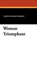 Woman Triumphant di Vicente Blasco Ibanez edito da Wildside Press