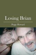 Losing Brian di Peggy Howard edito da Booksurge Publishing