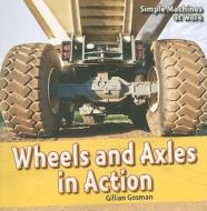 Wheels and Axles in Action di Gillian Gosman edito da PowerKids Press