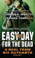 Easy Day for the Dead: A Seal Team Six Outcasts Novel di Stephen Templin, Howard E. Wasdin edito da POCKET BOOKS