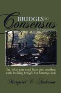Bridges to Consensus: In Congregations di Margaret E. Anderson edito da Createspace