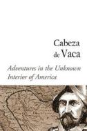 Adventures in the Unknown Interior of America di Alvar Nunez Cabeza De Vaca edito da Createspace