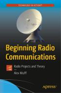 Beginning Radio Communications: Ham Radio Projects and Amateur Radio License Guide di Alex Wulff edito da APRESS