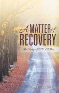 A Matter of Recovery di Wes Skillings edito da LifeRich Publishing