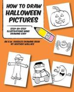 How to Draw Halloween Pictures: Step-By-Step Illustrations Make Drawing Easy di Heather Wallace edito da Createspace