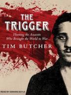 The Trigger: Hunting the Assassin Who Brought the World to War di Tim Butcher edito da Tantor Audio