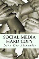 Social Media Hard Copy: From Inspiring to Rachet di D. K. Alexander edito da Createspace