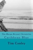 The Margo Bryant Chronicles: Caribbean Blue di Tim Conley edito da Createspace