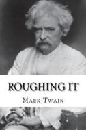 Roughing It di Mark Twain edito da Createspace