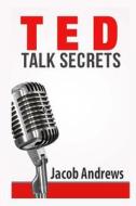 Ted Talk Secrets: Storytelling and Presentation Design for Delivering Great Ted Style Talks di Jacob Andrews edito da Createspace