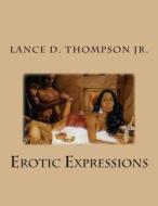 Erotic Expressions di MR Lance D. Thompson Jr edito da Createspace