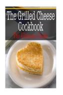 The Grilled Cheese Cookbook: The Ultimate Guide di Sara Hallas edito da Createspace