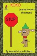 Koko - Learns to Cross the Street! di MR Kenneth Leon Roberts edito da Createspace