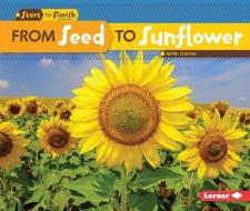 From Seed to Sunflower di Mari C. Schuh edito da LERNER CLASSROOM