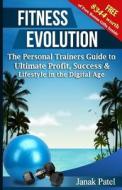 Fitness Evolution: The Personal Trainers Guide to Ultimate Profit, Success & Lifestyle in the Digital Age di J. P. Patel edito da Createspace