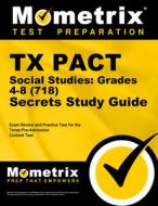 TX Pact Social Studies: Grades 4-8 (718) Secrets Study Guide: Exam Review and Practice Test for the Texas Pre-Admission Content Test edito da MOMETRIX MEDIA LLC