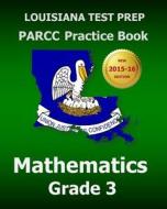 Louisiana Test Prep Parcc Practice Book Mathematics Grade 3: Covers the Common Core State Standards di Test Master Press Louisiana edito da Createspace