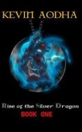 Rise of the Silver Dragon - Book One di Kevin Aodha edito da Createspace