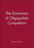 The Economics of Oligopolistic Competition di Robert E. Kuenne edito da Wiley-Blackwell